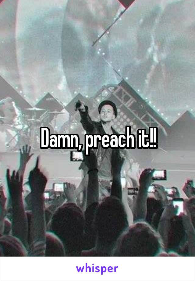 Damn, preach it!!