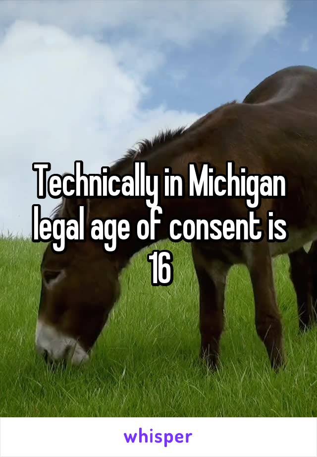 Technically in Michigan legal age of consent is 16