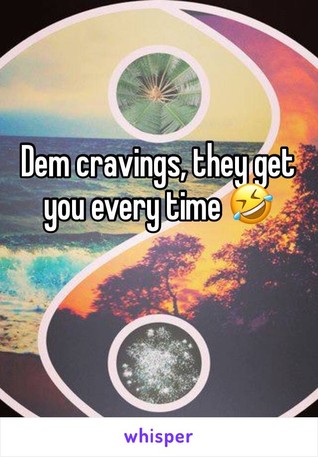 
Dem cravings, they get you every time 🤣