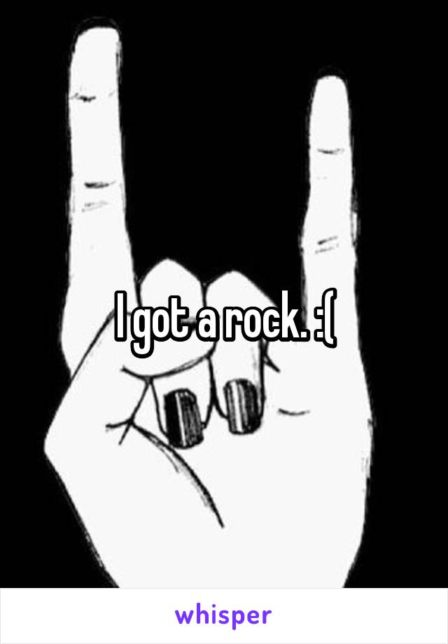 I got a rock. :(