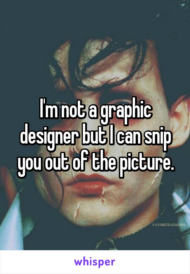 I'm not a graphic designer but I can snip you out of the picture.