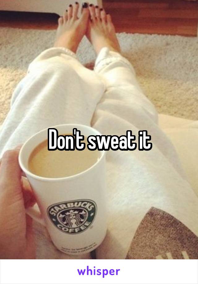 Don't sweat it