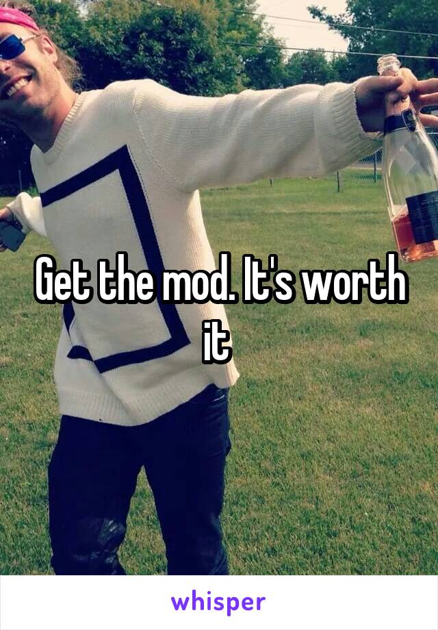 Get the mod. It's worth it 
