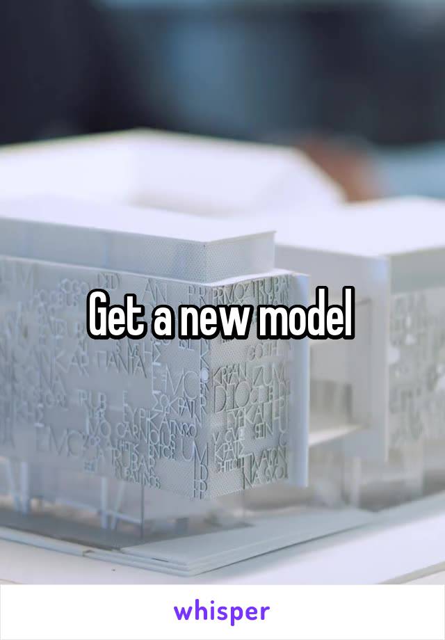 Get a new model 