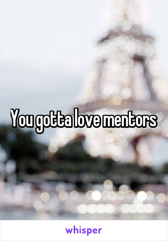 You gotta love mentors 