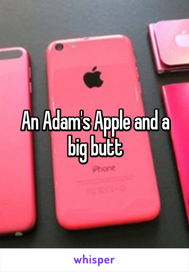 An Adam's Apple and a big butt