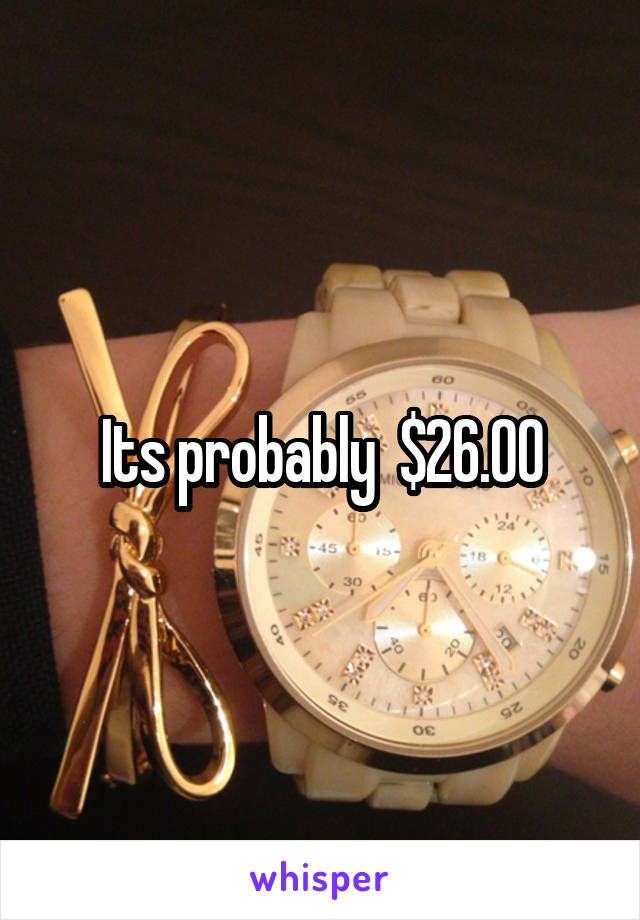 Its probably  $26.00