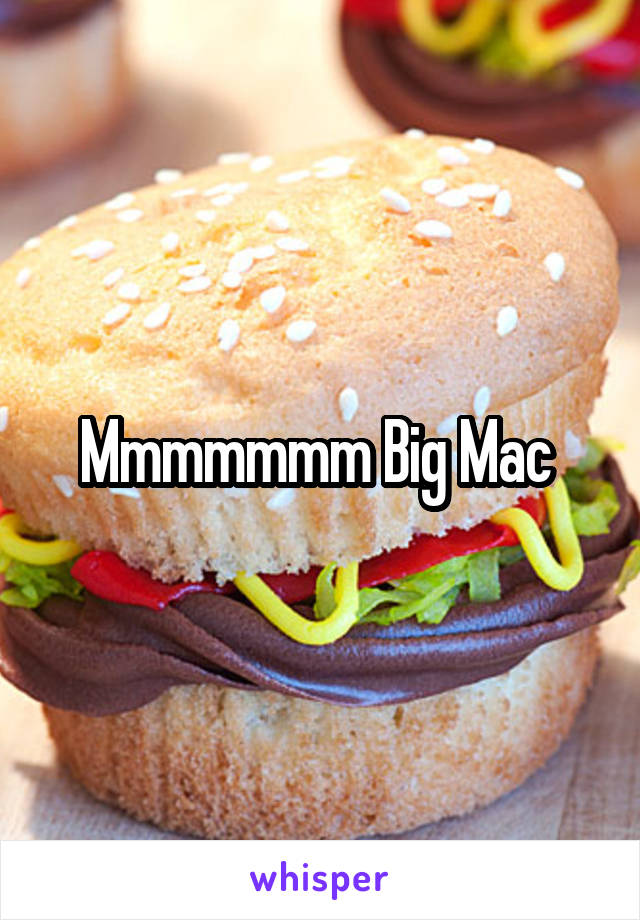 Mmmmmmm Big Mac 