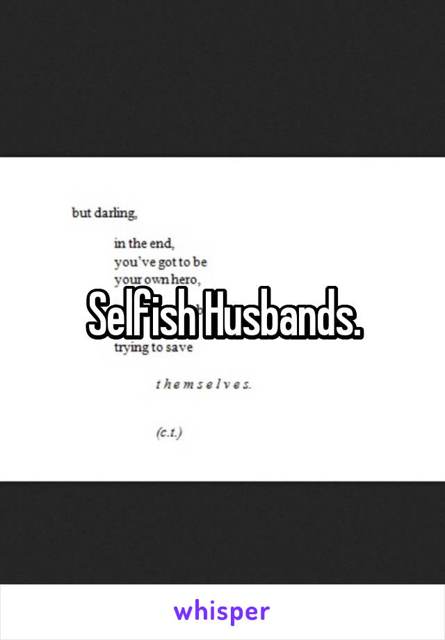Selfish Husbands.