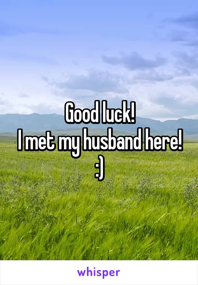 Good luck!
I met my husband here!
:)