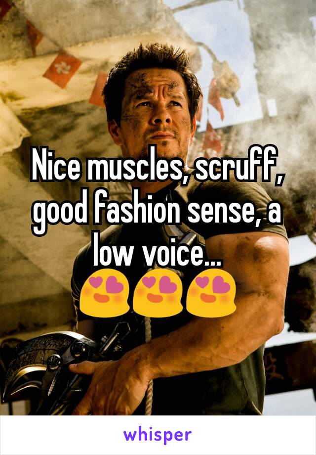 Nice muscles, scruff, good fashion sense, a low voice...
😍😍😍