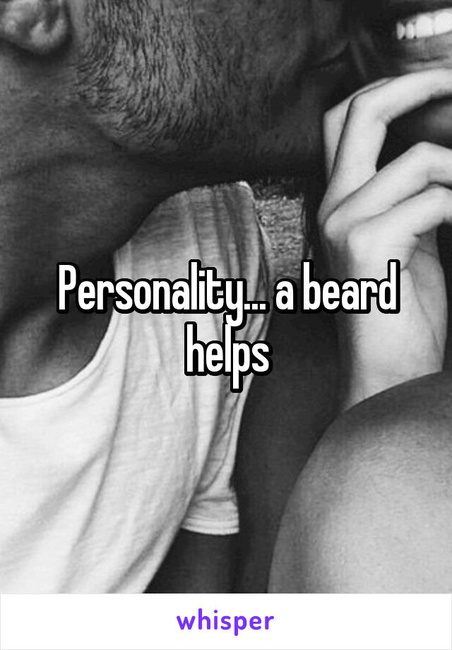 Personality... a beard helps
