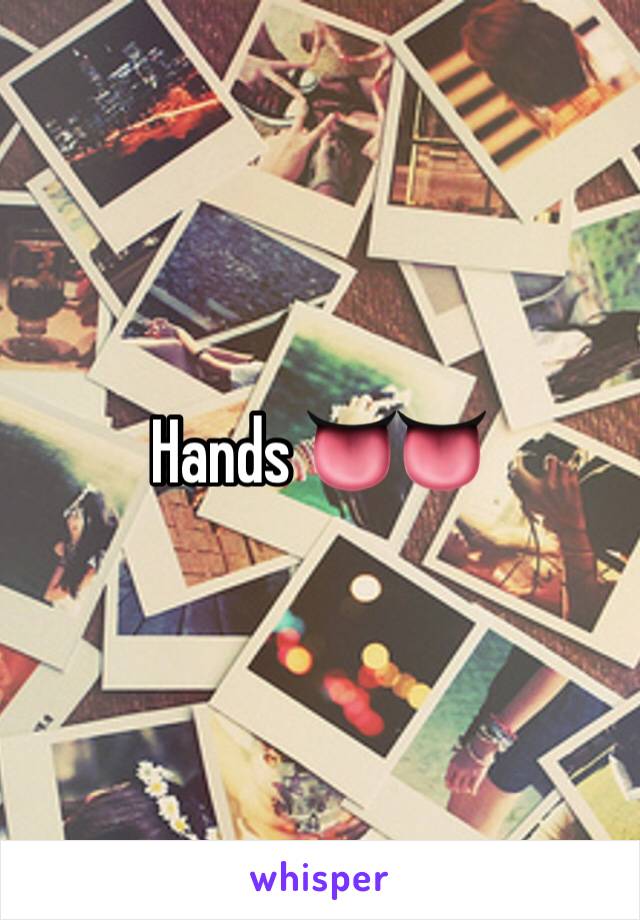 Hands 👅👅