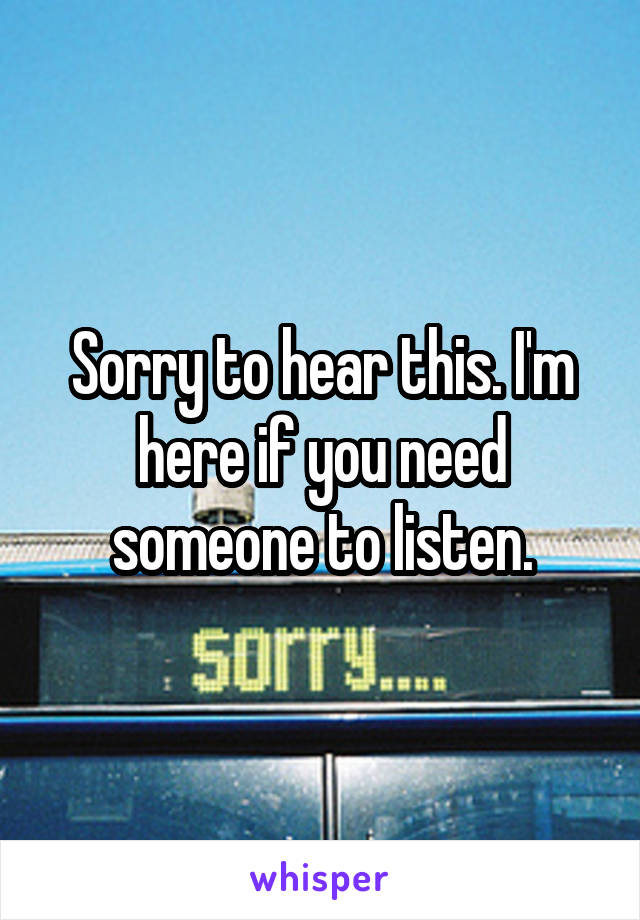 Sorry to hear this. I'm here if you need someone to listen.