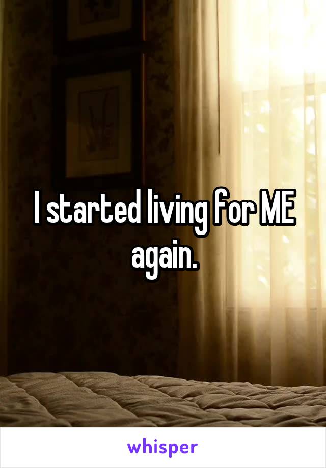 I started living for ME again.
