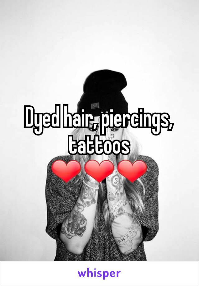 Dyed hair, piercings, tattoos
❤❤❤