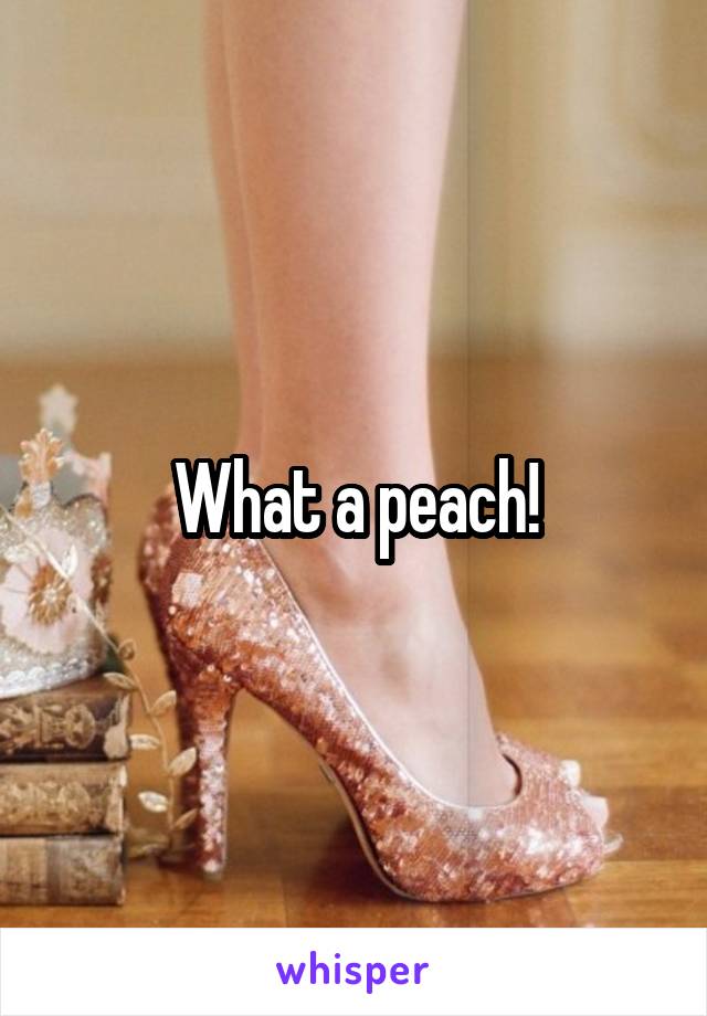 What a peach!