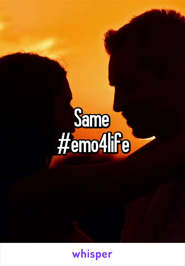 Same 
#emo4life