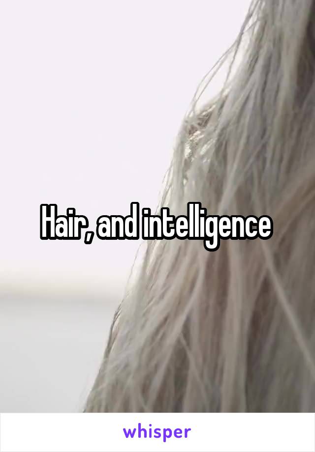 Hair, and intelligence 