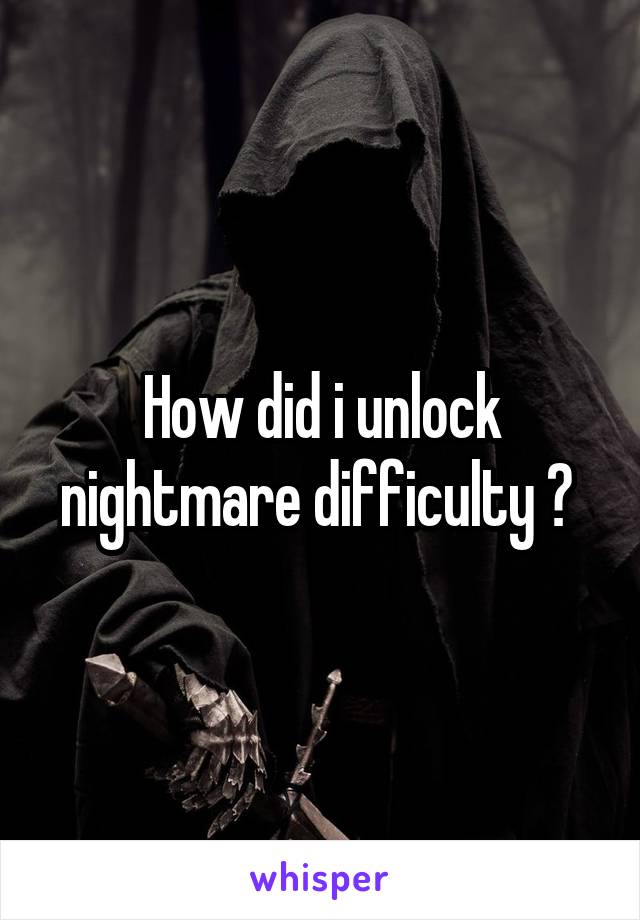 How did i unlock nightmare difficulty ? 