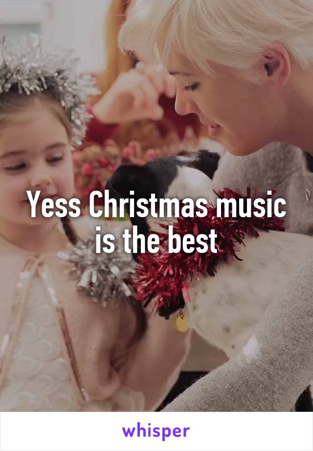 Yess Christmas music is the best