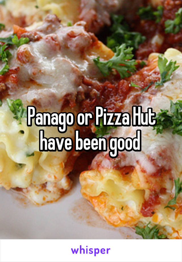 Panago or Pizza Hut have been good 