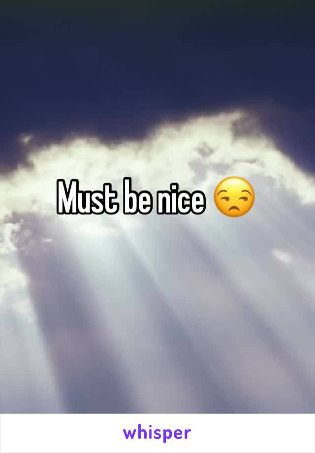 Must be nice 😒