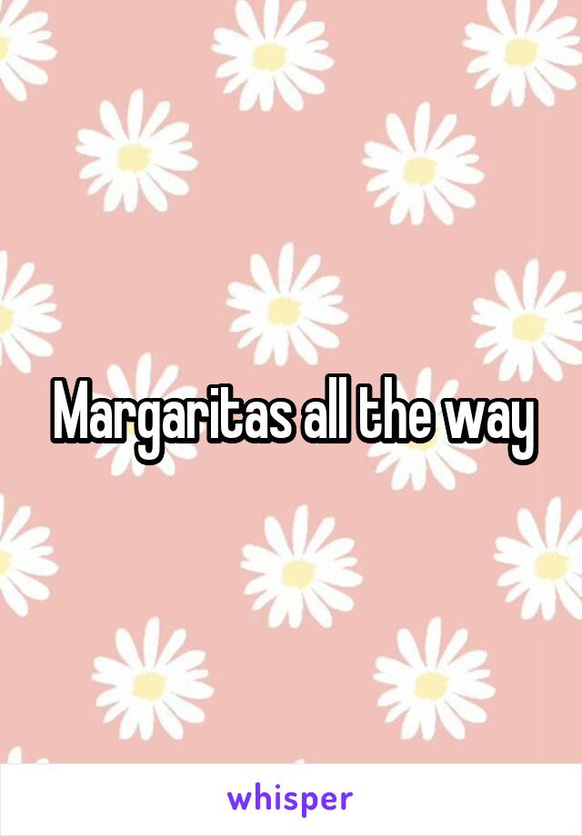 Margaritas all the way