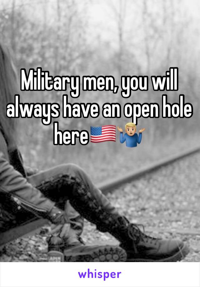 Military men, you will always have an open hole here🇺🇸🤷🏼‍♂️