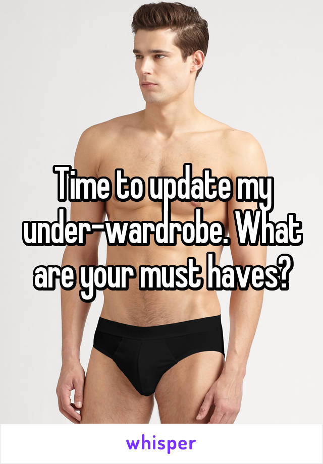 Time to update my under-wardrobe. What are your must haves?