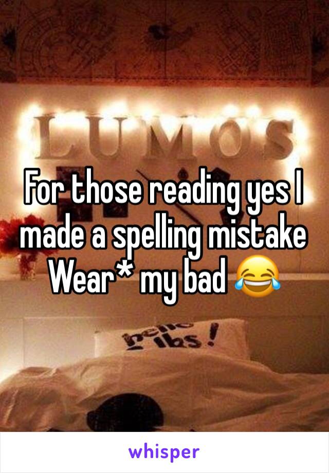 For those reading yes I made a spelling mistake Wear* my bad 😂