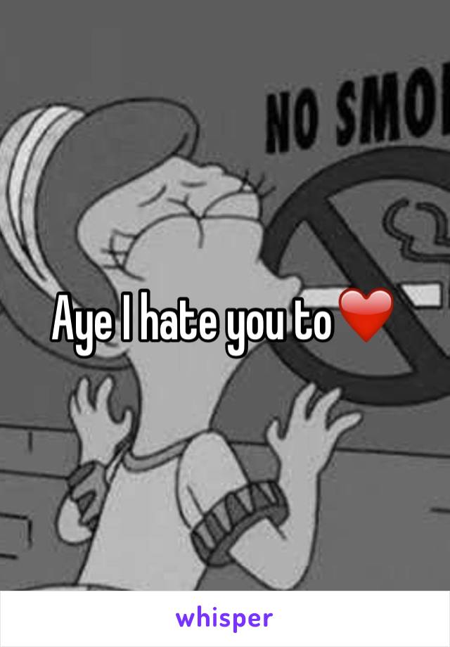 Aye I hate you to❤️
