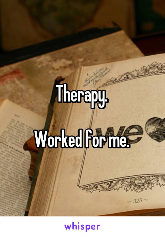 Therapy. 

Worked for me. 