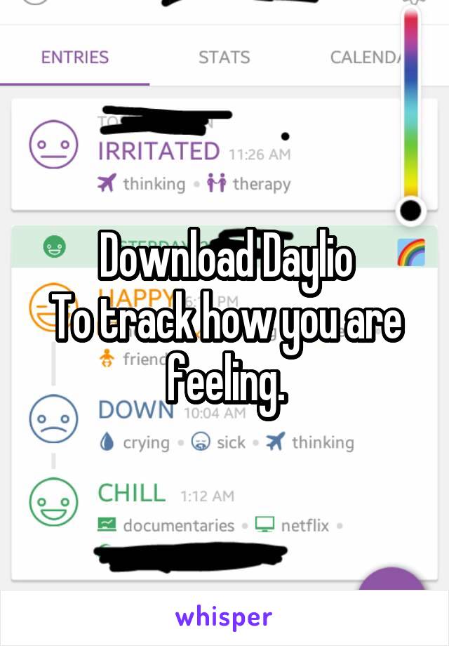 Download Daylio
To track how you are feeling.