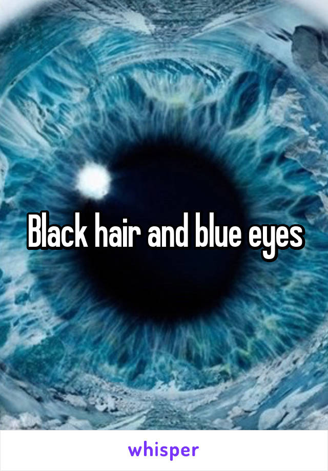 Black hair and blue eyes