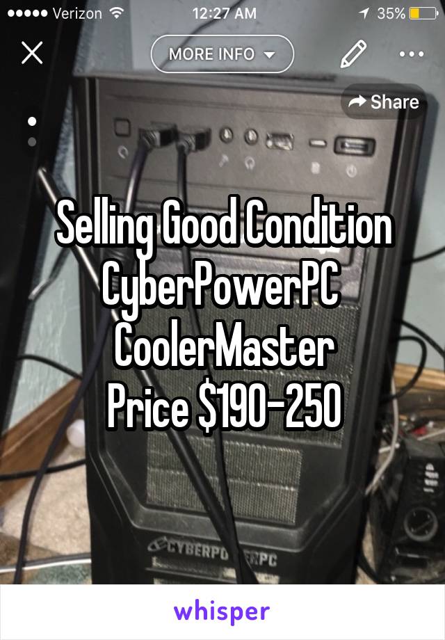 Selling Good Condition CyberPowerPC 
CoolerMaster
Price $190-250