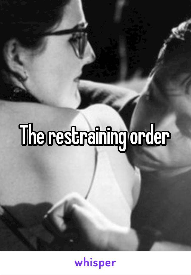 The restraining order 