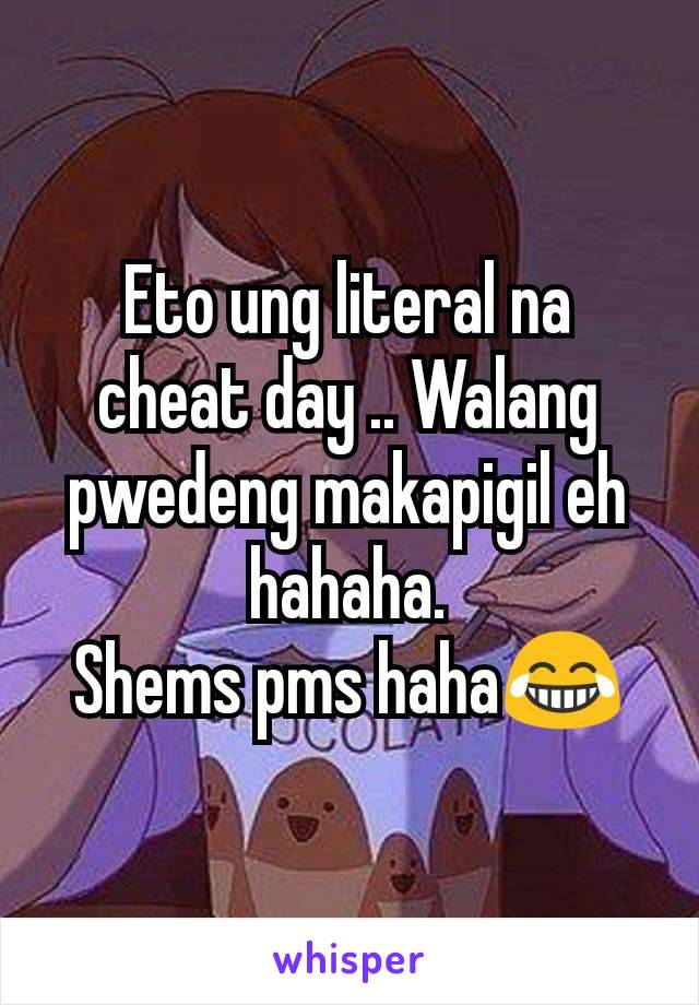 Eto ung literal na cheat day .. Walang pwedeng makapigil eh hahaha.
Shems pms haha😂