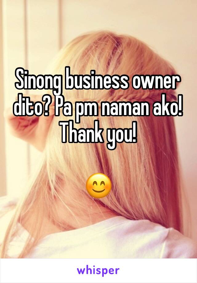 Sinong business owner dito? Pa pm naman ako! Thank you!

😊