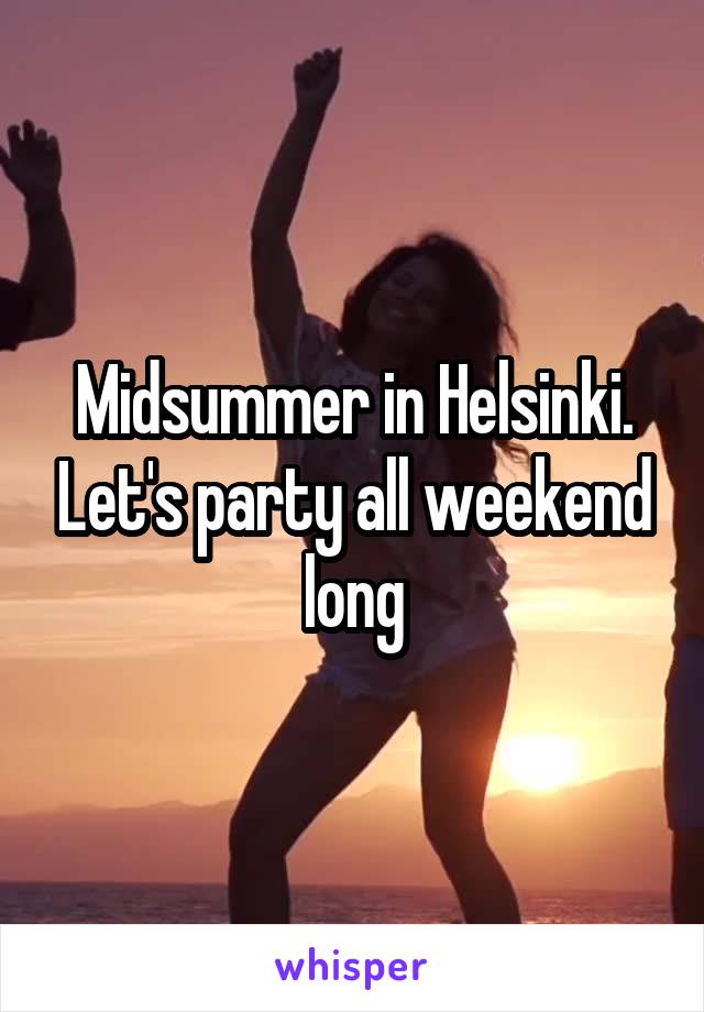Midsummer in Helsinki. Let's party all weekend long