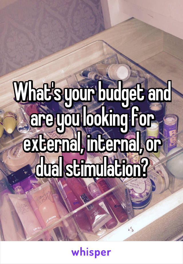What's your budget and are you looking for external, internal, or dual stimulation?