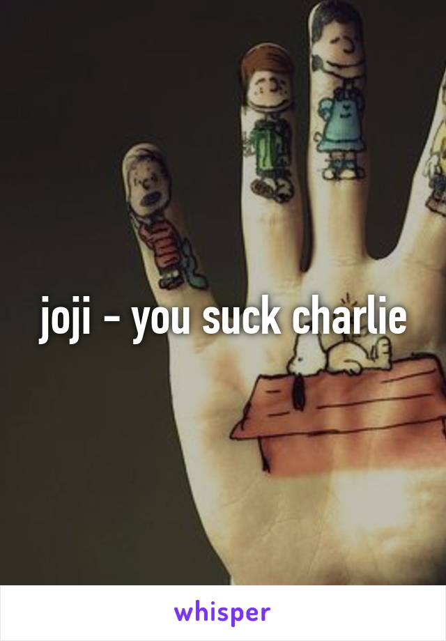 joji - you suck charlie