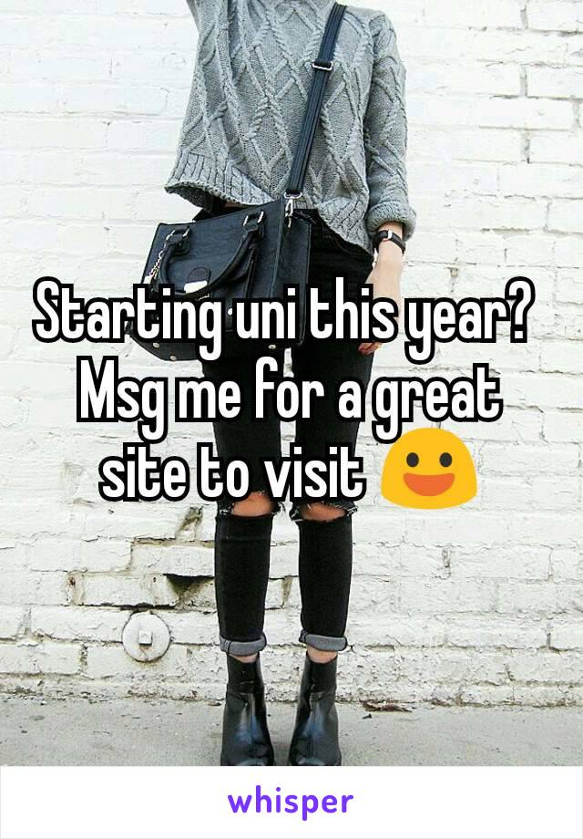 Starting uni this year? 
Msg me for a great site to visit 😃