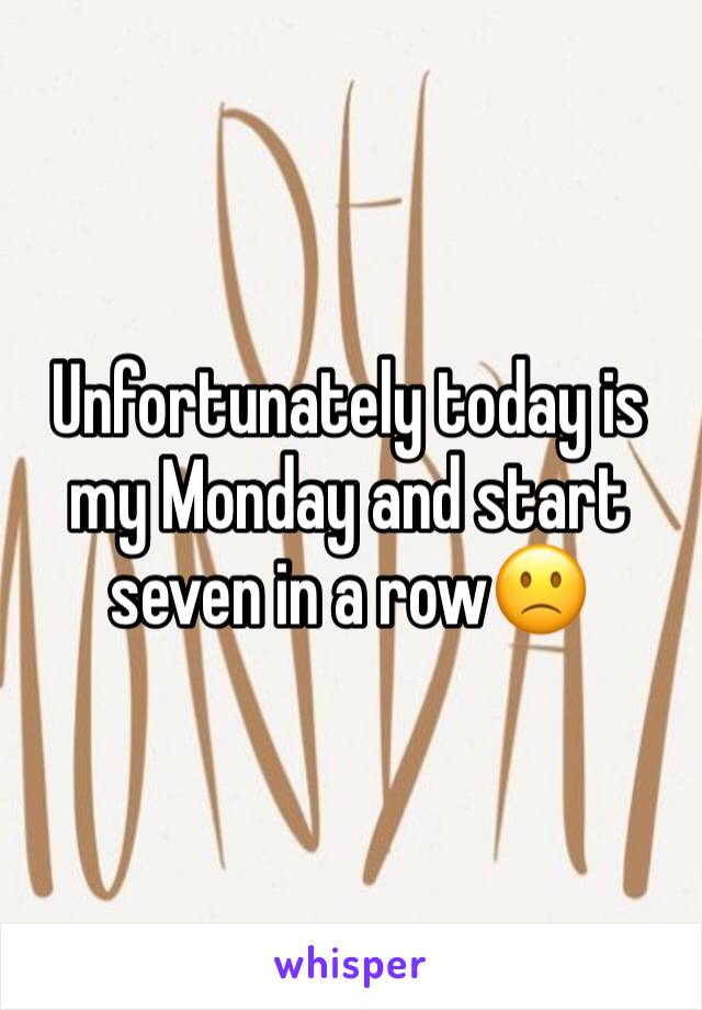 Unfortunately today is my Monday and start seven in a row🙁