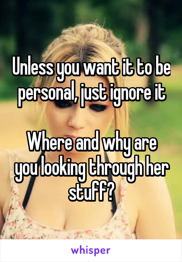 Unless you want it to be personal, just ignore it

Where and why are you looking through her stuff?
