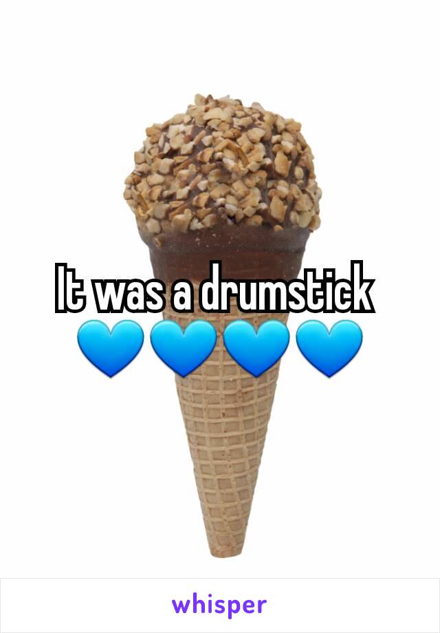 It was a drumstick 
💙💙💙💙