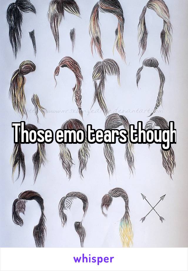 Those emo tears though