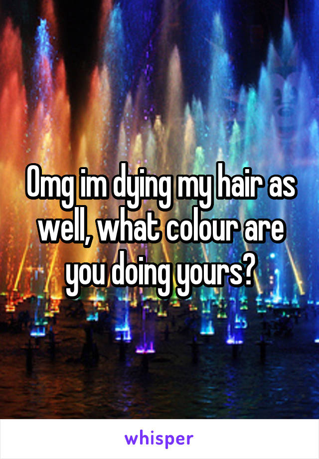 Omg im dying my hair as well, what colour are you doing yours?