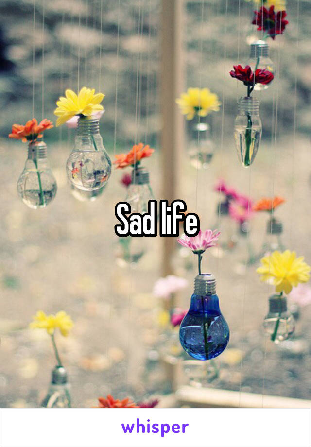 Sad life
