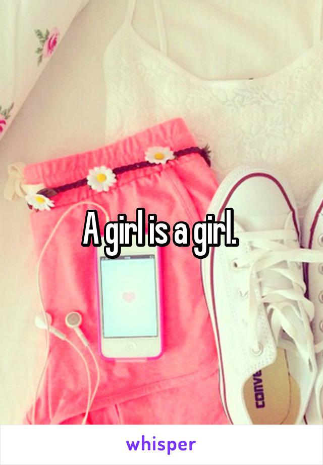 A girl is a girl. 